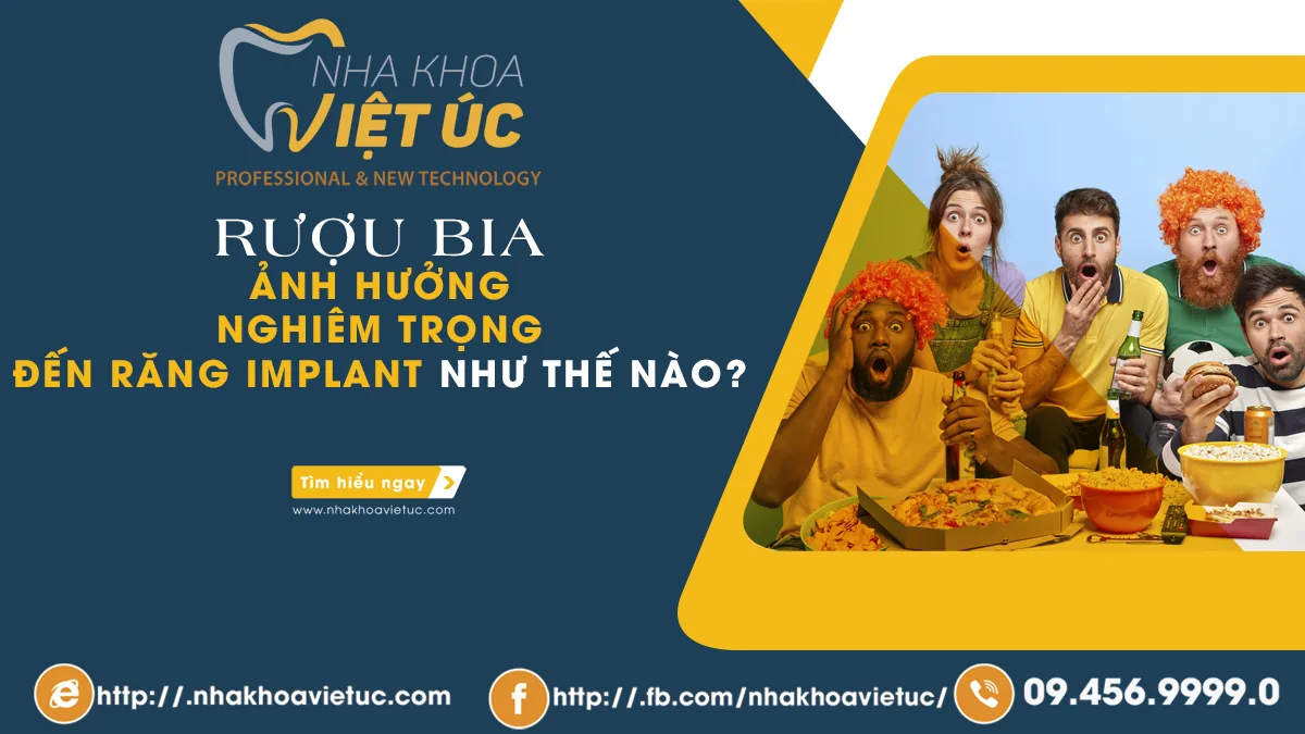 rượu bia ảnh hưởng đến răng implant như thế nào